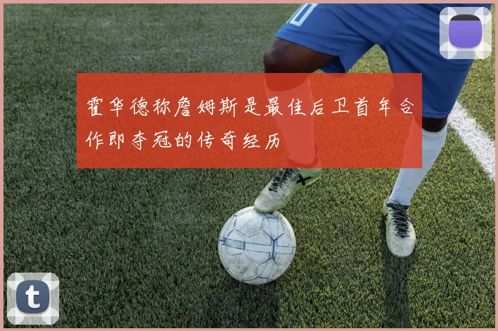 霍华德称詹姆斯是最佳后卫首年合作即夺冠的传奇经历