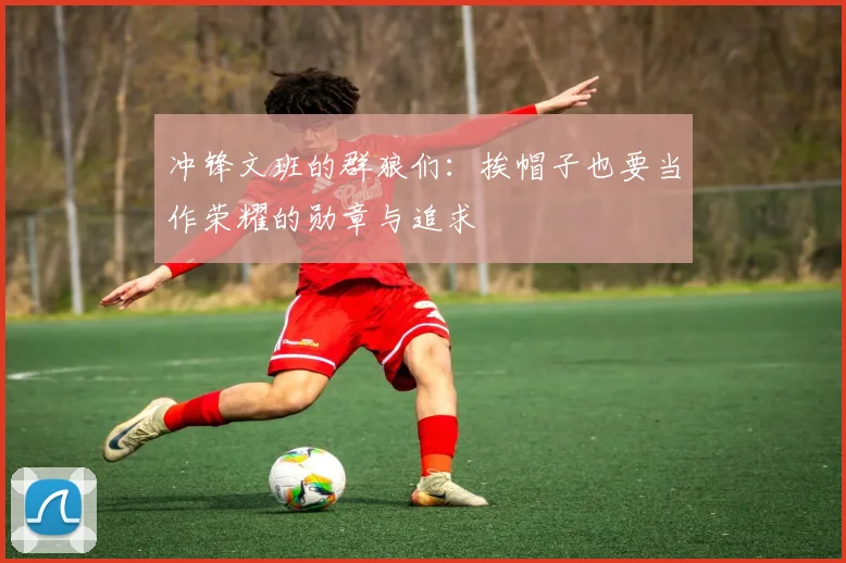冲锋文班的群狼们：挨帽子也要当作荣耀的勋章与追求