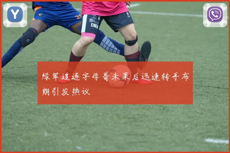 绿军追逐字母哥未果后迅速转手布朗引发热议